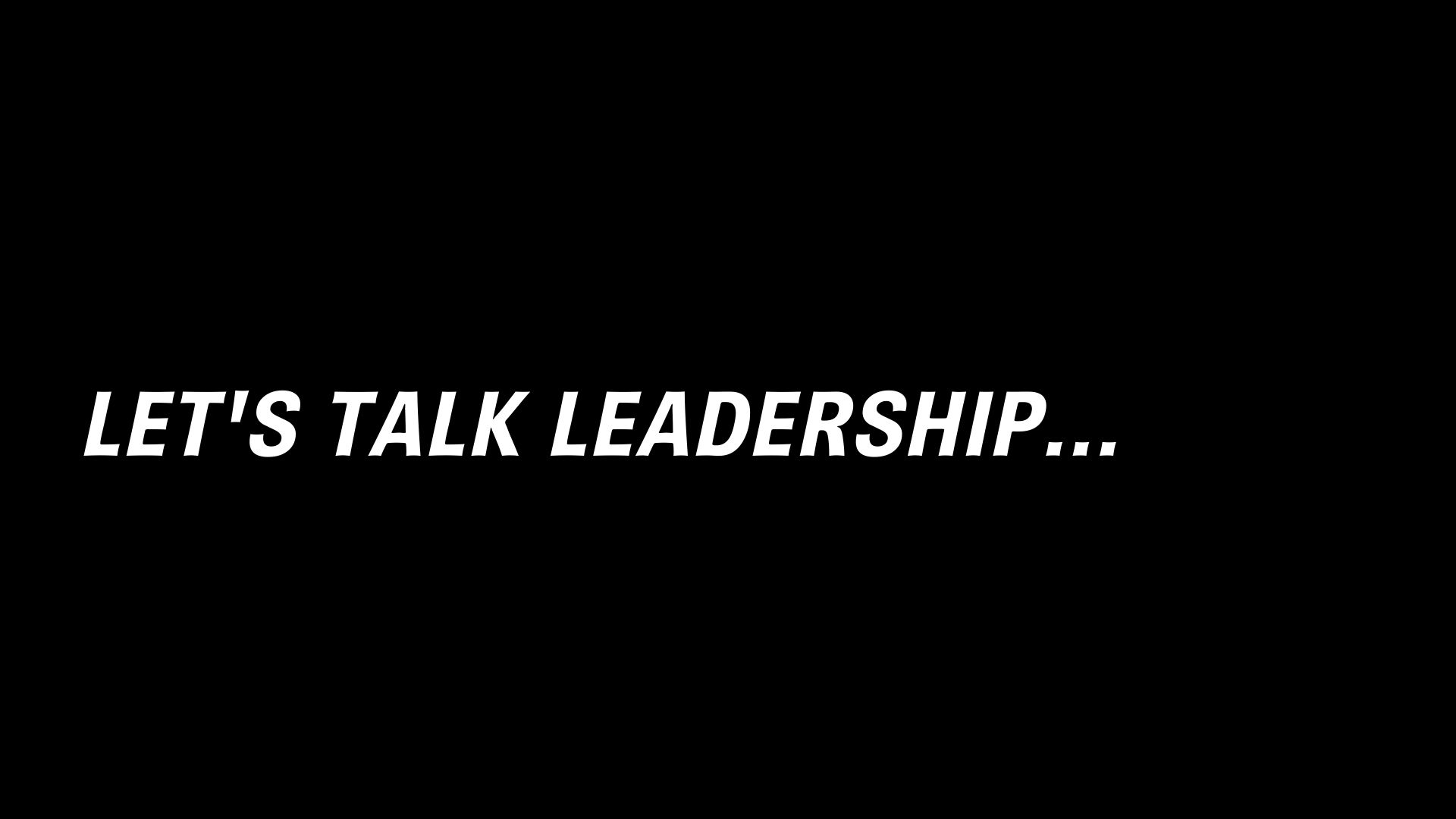 LET'S TALK LEADERSHIP....